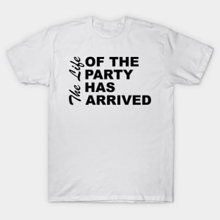 The Life Of The Party Has Arrived Sayings Sarcasm Humor Quotes T-Shirt